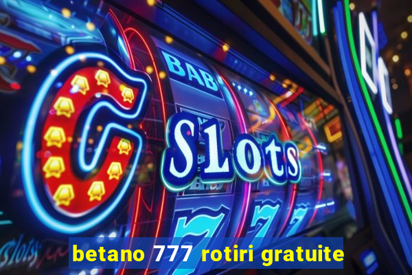 betano 777 rotiri gratuite